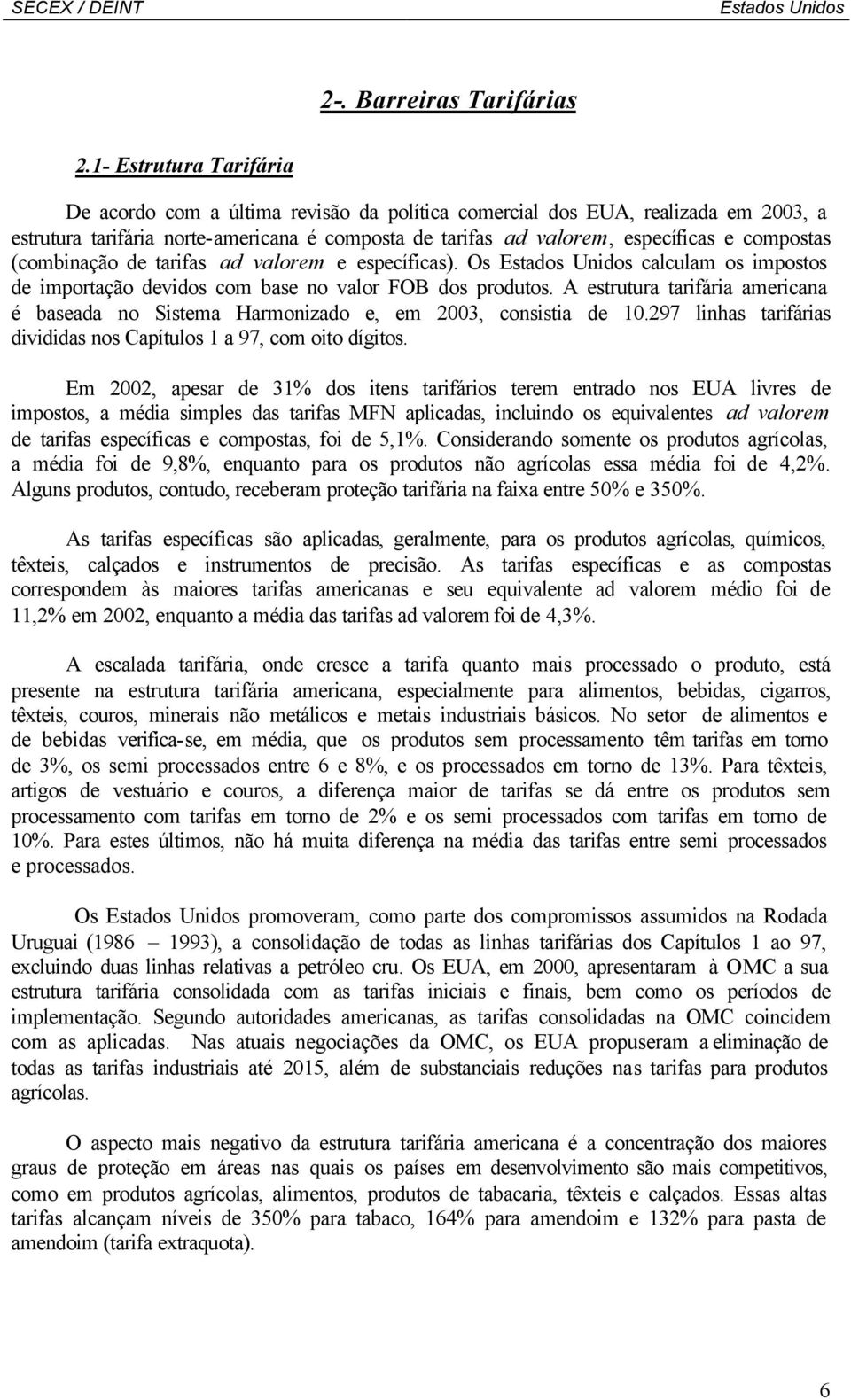 (combinação de tarifas ad valorem e específicas). Os calculam os impostos de importação devidos com base no valor FOB dos produtos.