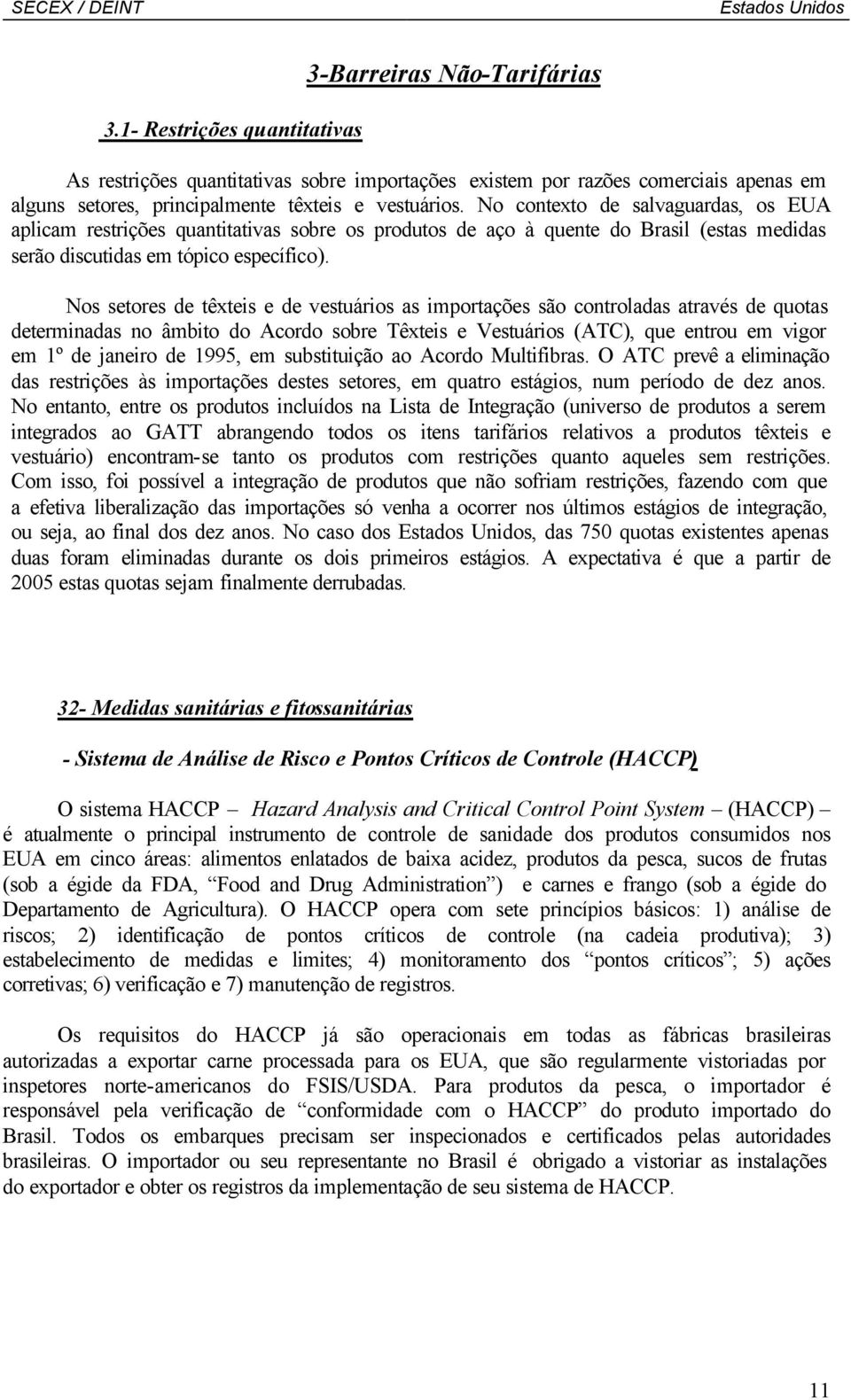 Nos setores de têxteis e de vestuários as importações são controladas através de quotas determinadas no âmbito do Acordo sobre Têxteis e Vestuários (ATC), que entrou em vigor em 1º de janeiro de