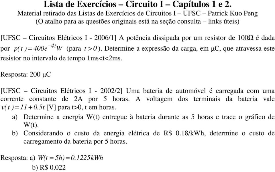 dissipada por um resistor de 0Ω é dada 4t por p( t ) = 400e W (para t > 0 ). etermine a expressão da carga, em µ, que atravessa este resistor no intervalo de tempo 1ms<t<2ms.