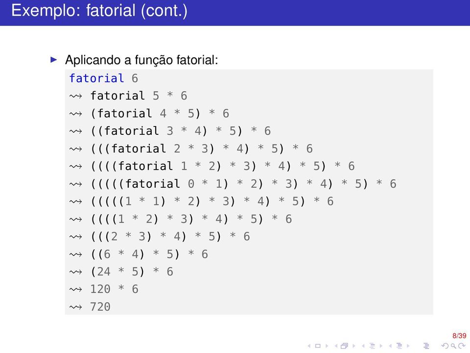 * 5) * 6 (((fatorial 2 * 3) * 4) * 5) * 6 ((((fatorial 1 * 2) * 3) * 4) * 5) * 6 (((((fatorial