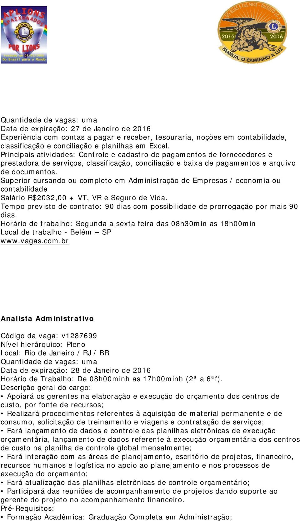 Superior cursando ou completo em Administração de Empresas / economia ou contabilidade Salário R$2032,00 + VT, VR e Seguro de Vida.