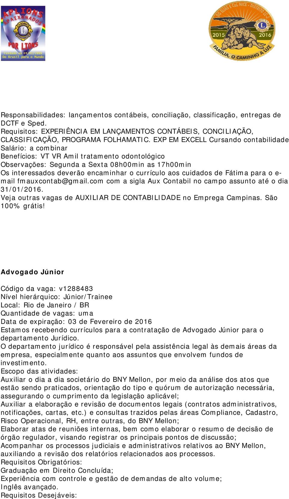 currículo aos cuidados de Fátima para o e- mail fmauxcontab@gmail.com com a sigla Aux Contabil no campo assunto até o dia 31/01/2016.