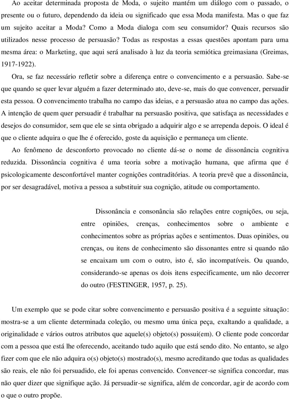 Todas as respostas a essas questões apontam para uma mesma área: o Marketing, que aqui será analisado à luz da teoria semiótica greimasiana (Greimas, 1917-1922).