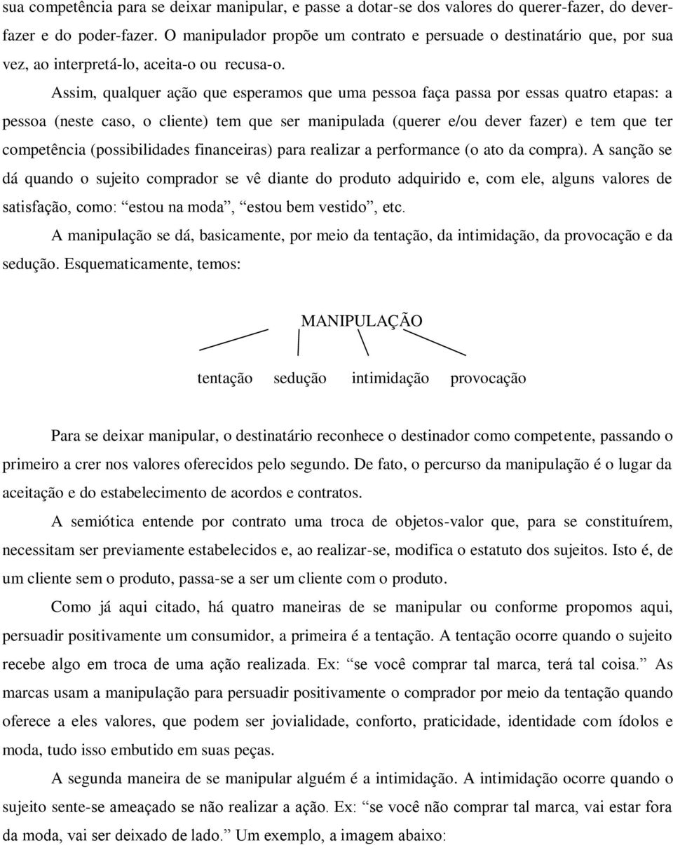 Assim, qualquer ação que esperamos que uma pessoa faça passa por essas quatro etapas: a pessoa (neste caso, o cliente) tem que ser manipulada (querer e/ou dever fazer) e tem que ter competência