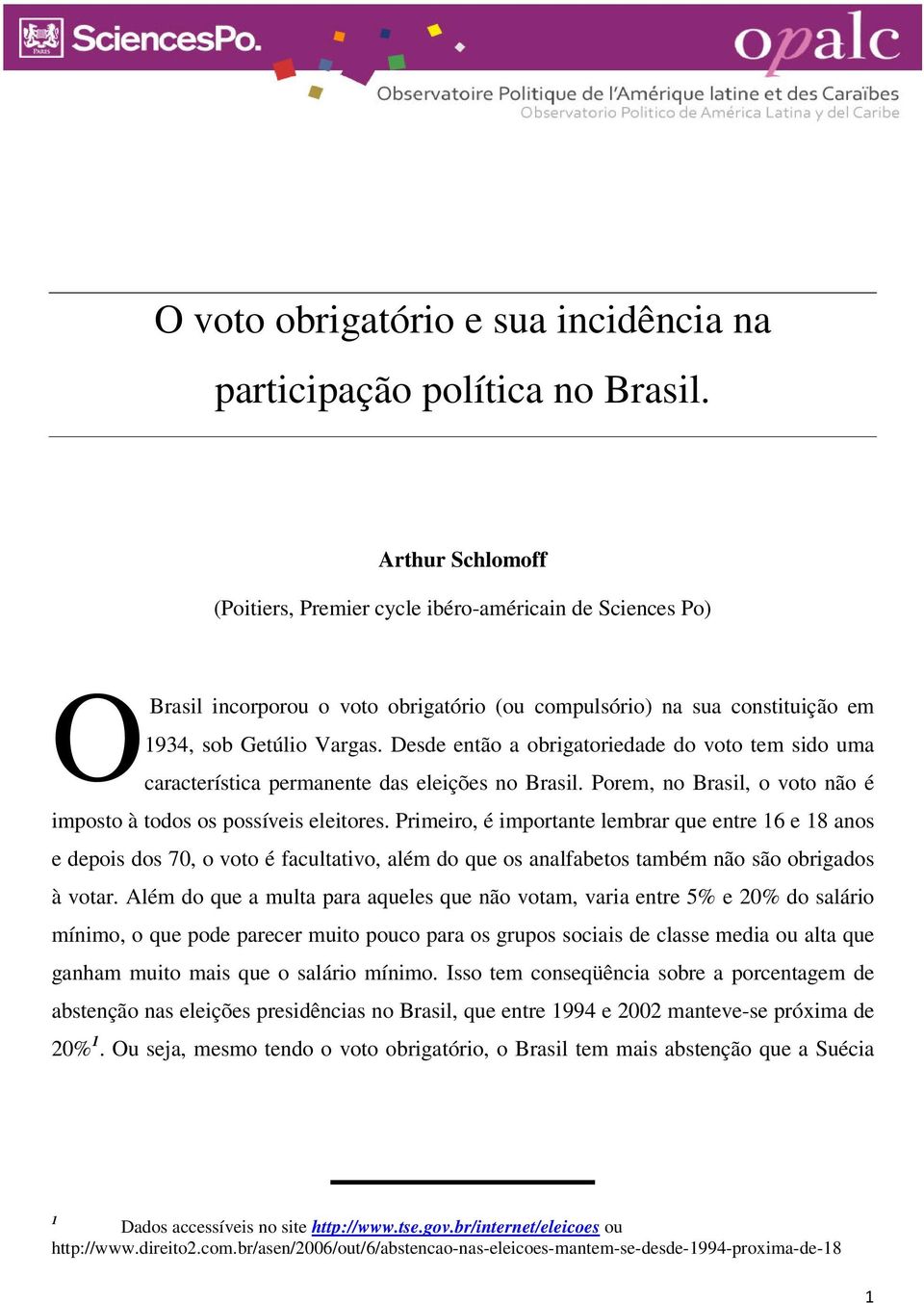 Desde então a obrigatoriedade do voto tem sido uma característica permanente das eleições no Brasil. Porem, no Brasil, o voto não é imposto à todos os possíveis eleitores.