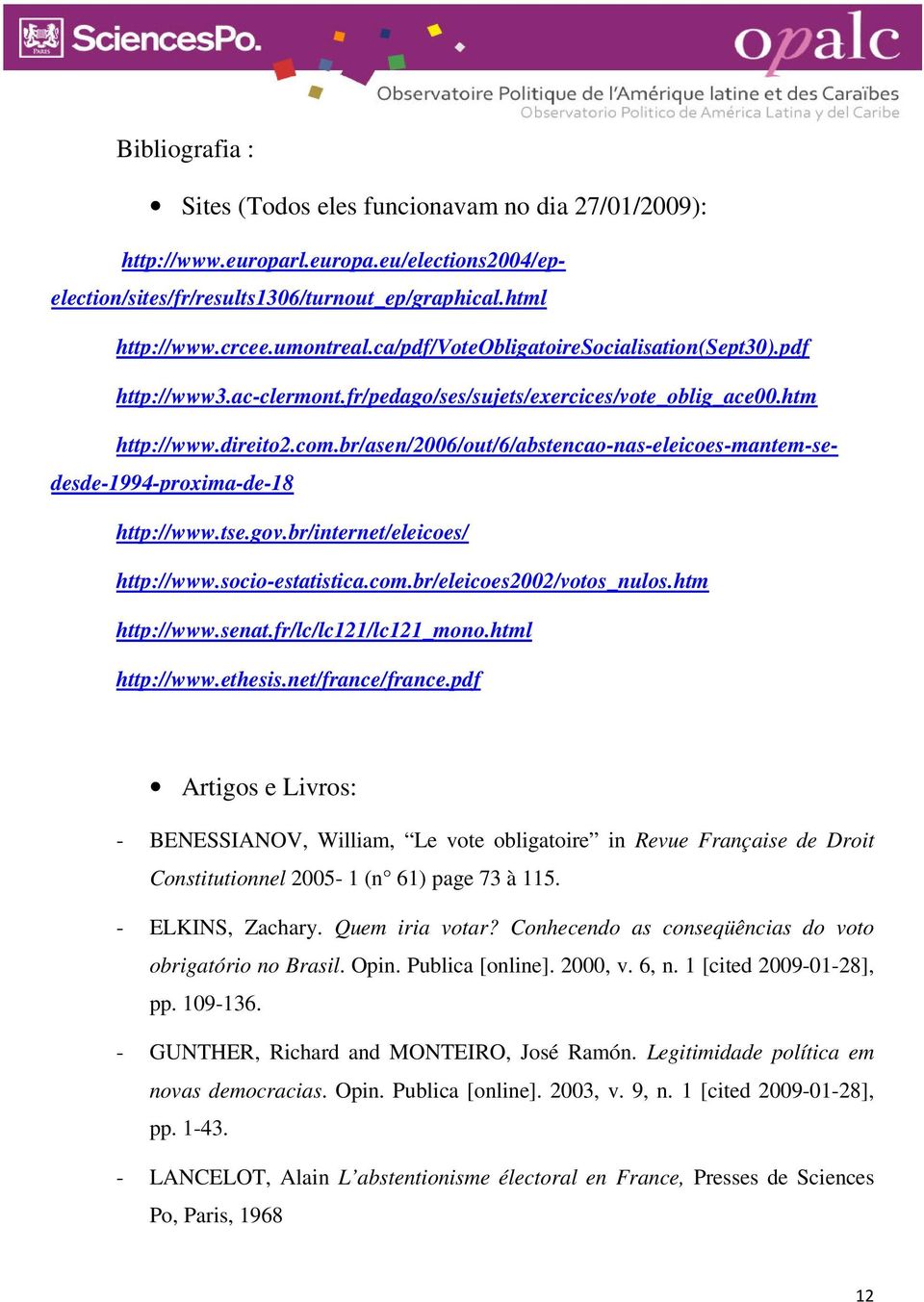 br/asen/2006/out/6/abstencao-nas-eleicoes-mantem-sedesde-1994-proxima-de-18 http://www.tse.gov.br/internet/eleicoes/ http://www.socio-estatistica.com.br/eleicoes2002/votos_nulos.htm http://www.senat.