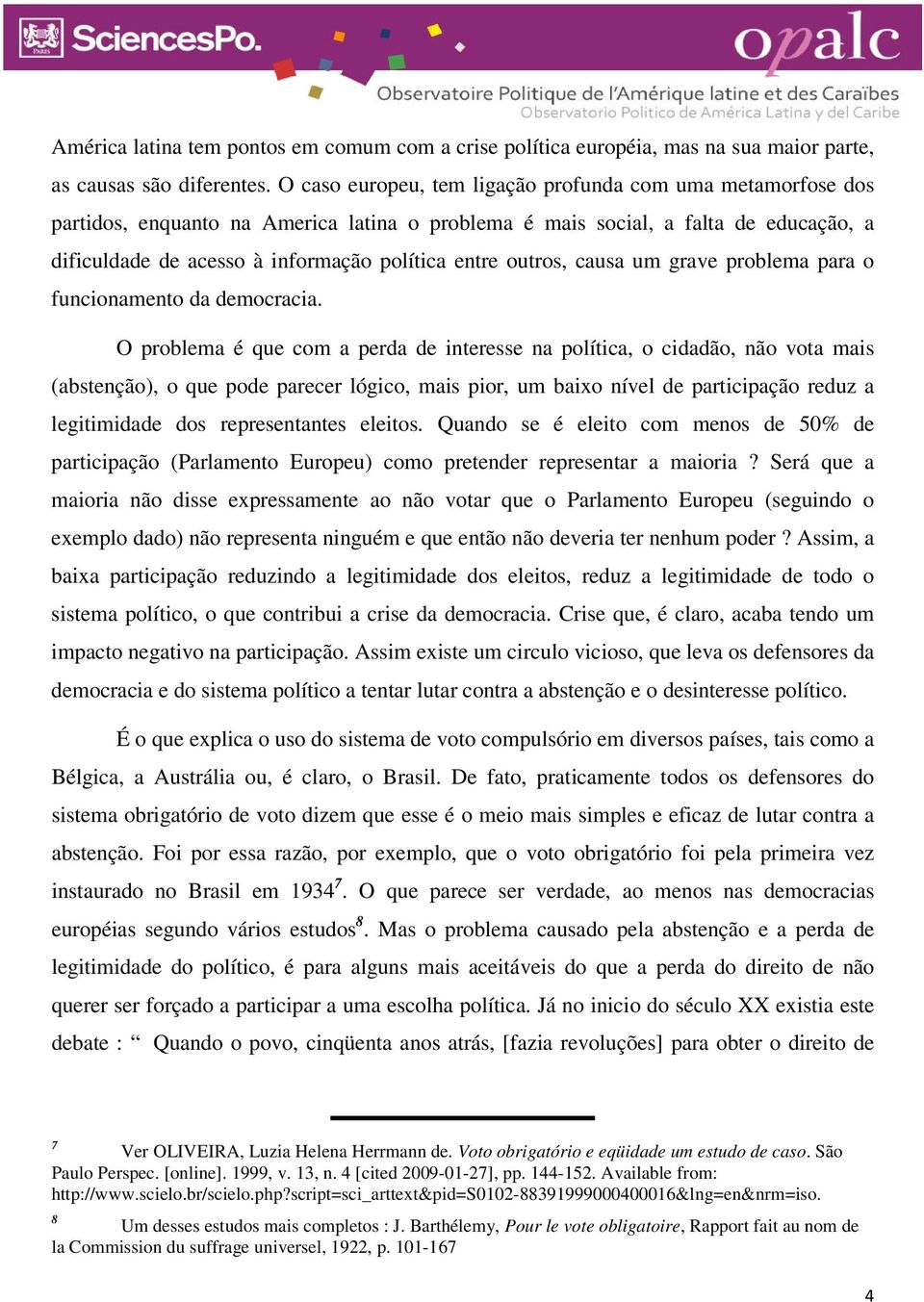 outros, causa um grave problema para o funcionamento da democracia.