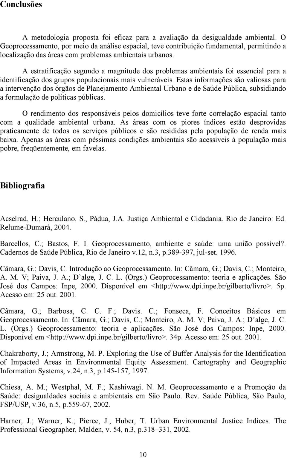 A estratificação segundo a magnitude dos problemas ambientais foi essencial para a identificação dos grupos populacionais mais vulneráveis.