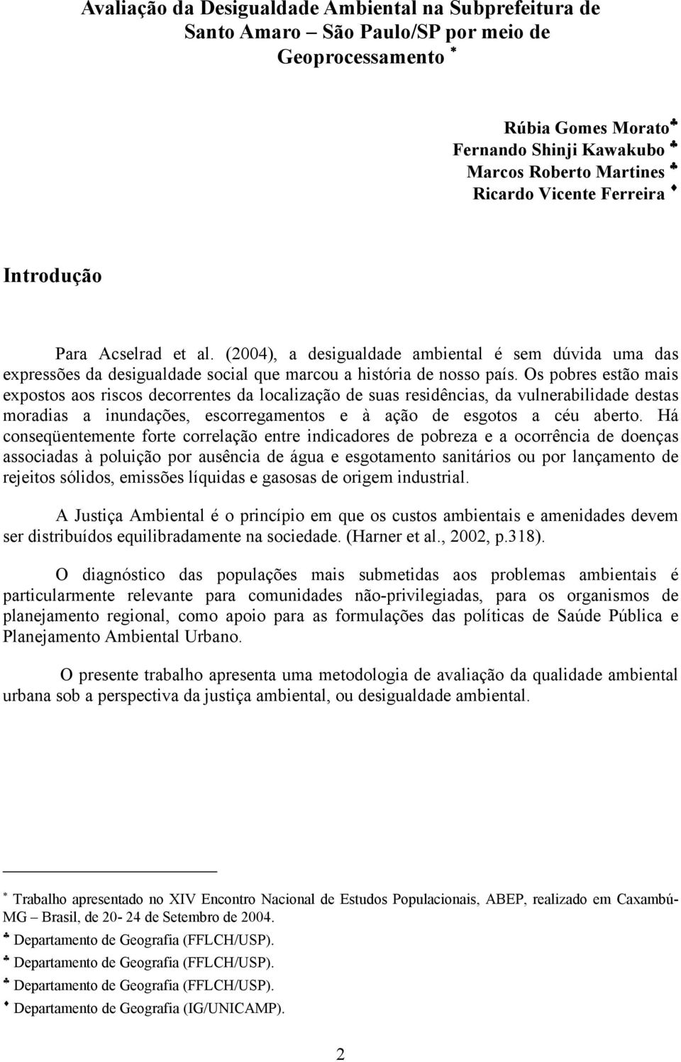 Os pobres estão mais expostos aos riscos decorrentes da localização de suas residências, da vulnerabilidade destas moradias a inundações, escorregamentos e à ação de esgotos a céu aberto.