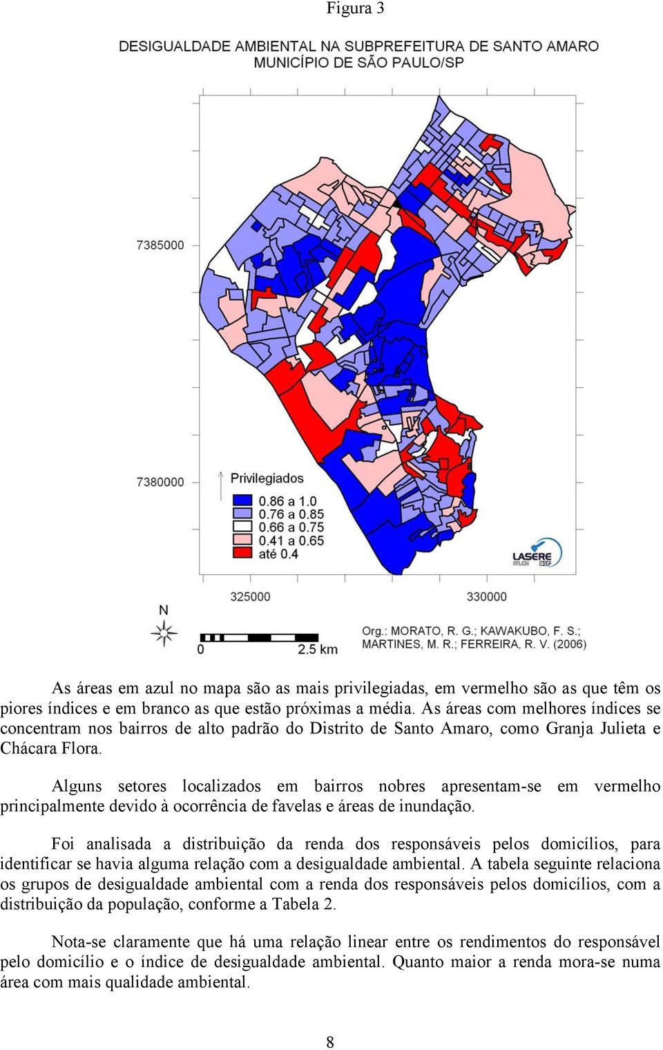 Alguns setores localizados em bairros nobres apresentam-se em vermelho principalmente devido à ocorrência de favelas e áreas de inundação.