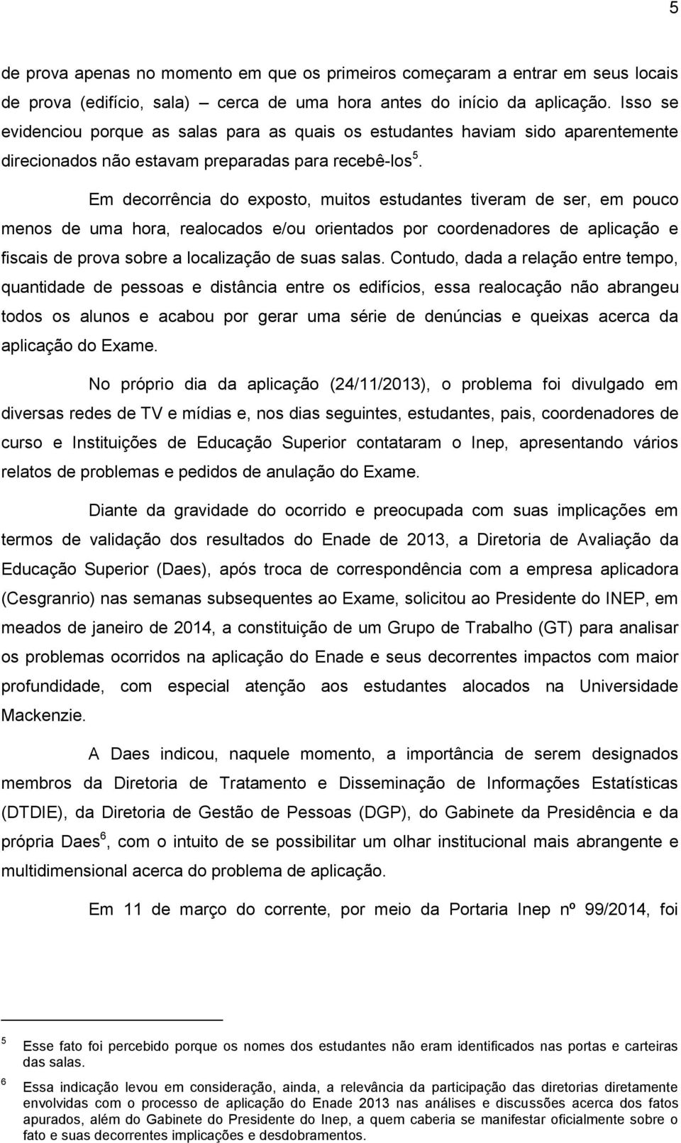 Em decorrência do exposto, muitos estudantes tiveram de ser, em pouco menos de uma hora, realocados e/ou orientados por coordenadores de aplicação e fiscais de prova sobre a localização de suas salas.