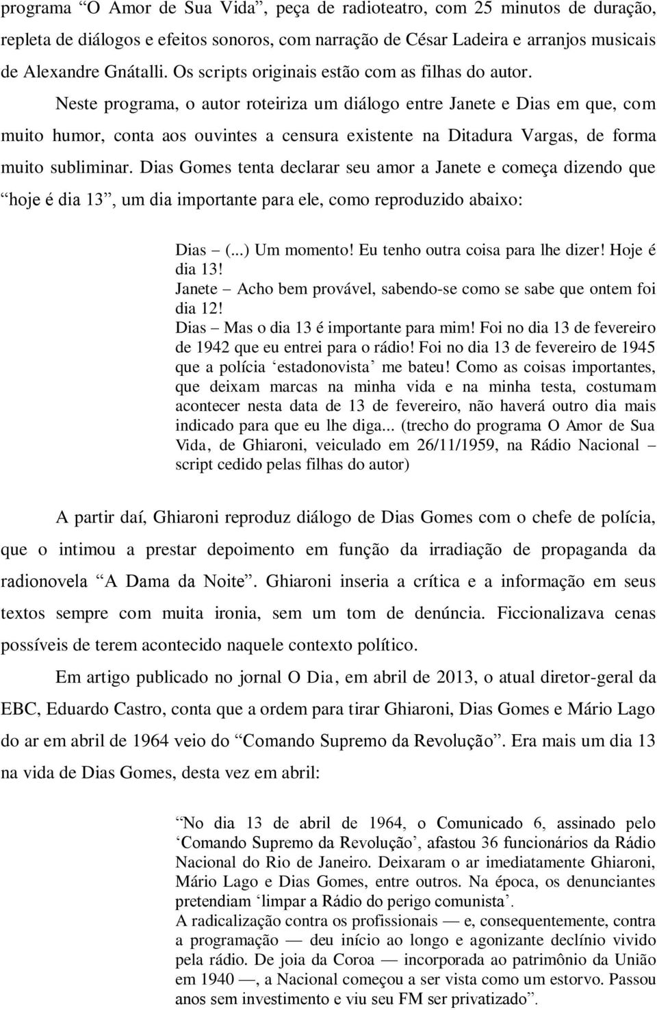 Neste programa, o autor roteiriza um diálogo entre Janete e Dias em que, com muito humor, conta aos ouvintes a censura existente na Ditadura Vargas, de forma muito subliminar.