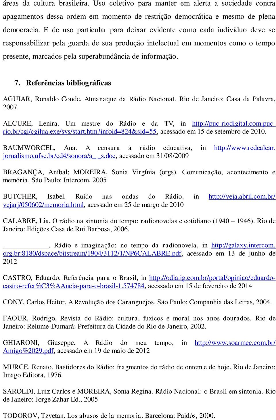 informação. 7. Referências bibliográficas AGUIAR, Ronaldo Conde. Almanaque da Rádio Nacional. Rio de Janeiro: Casa da Palavra, 2007. ALCURE, Lenira.