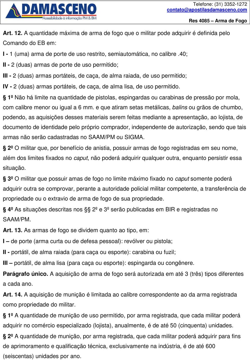 1º Não há limite na quantidade de pistolas, espingardas ou carabinas de pressão por mola, com calibre menor ou igual a 6 mm.