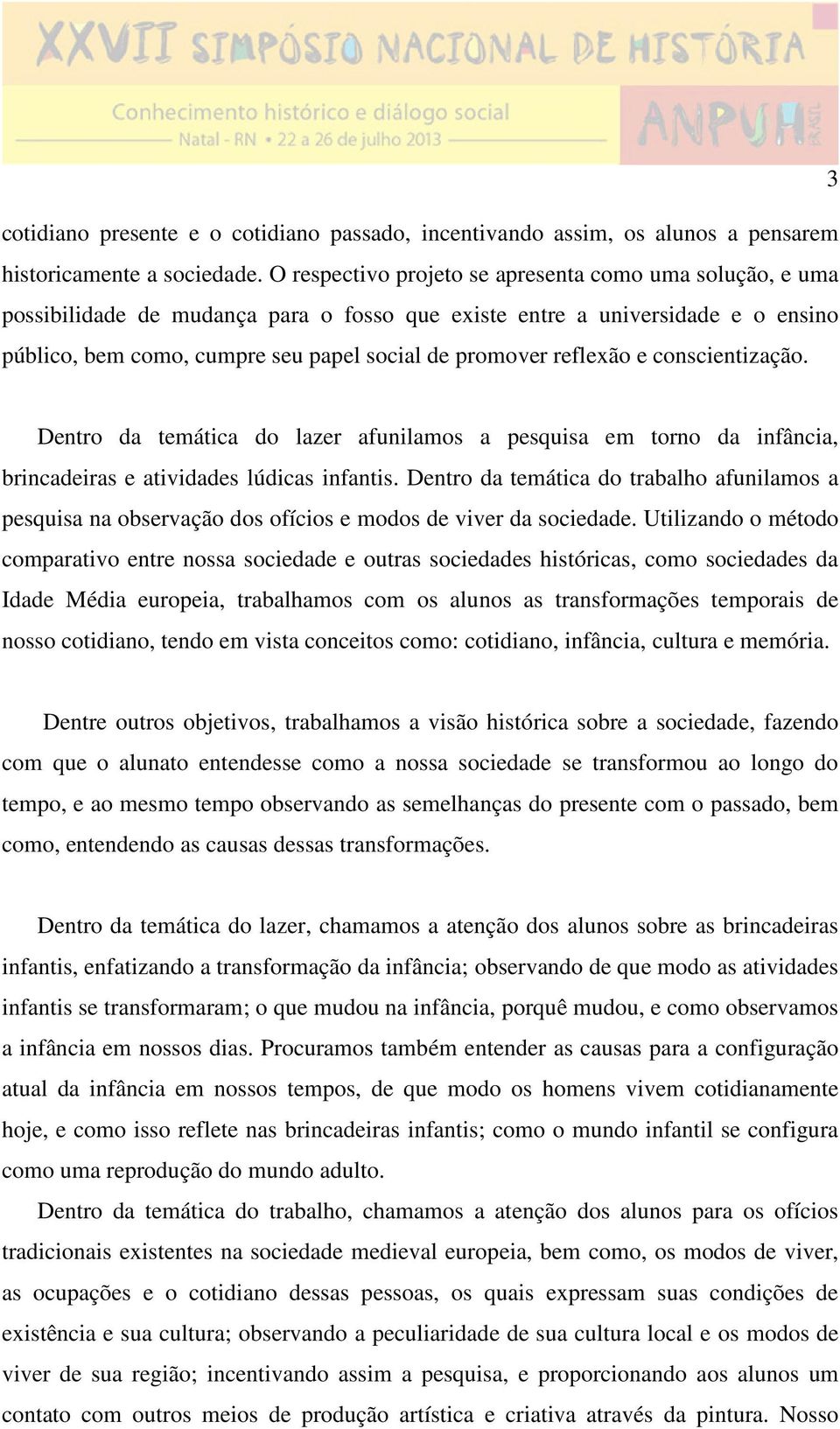 reflexão e conscientização. Dentro da temática do lazer afunilamos a pesquisa em torno da infância, brincadeiras e atividades lúdicas infantis.