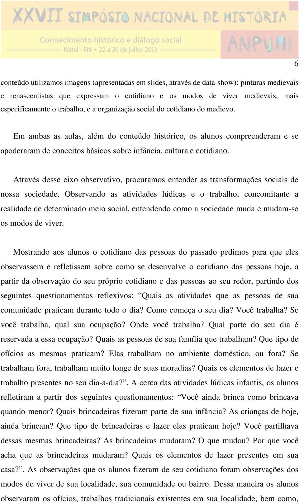 Em ambas as aulas, além do conteúdo histórico, os alunos compreenderam e se apoderaram de conceitos básicos sobre infância, cultura e cotidiano.