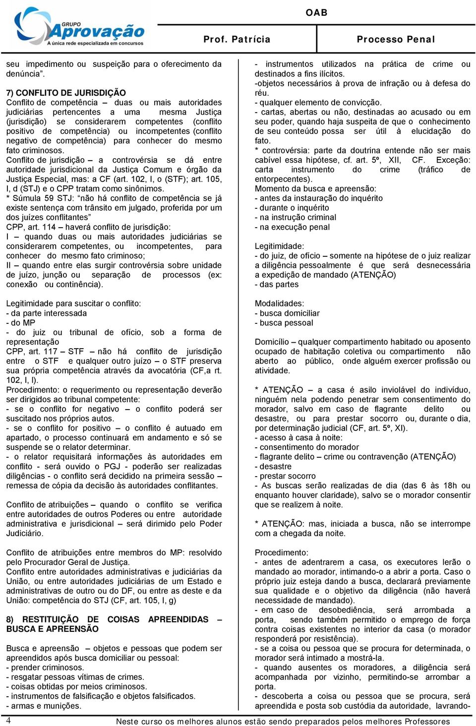 incompetentes (conflito negativo de competência) para conhecer do mesmo fato criminosos.