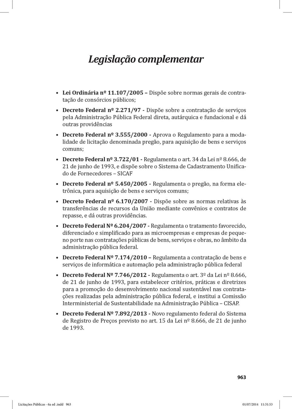 555/2000 - Aprova o Regulamento para a modalidade de licitação denominada pregão, para aquisição de bens e serviços comuns; Decreto Federal nº 3.722/01 - Regulamenta o art. 34 da Lei nº 8.