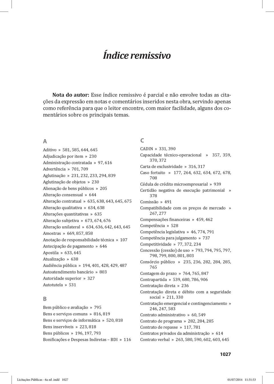 A Aditivo» 581, 585, 644, 645 Adjudicação por item» 230 Administração contratada» 97, 616 Advertência» 701, 709 Aglutinação» 231, 232, 233, 294, 839 Aglutinação de objetos» 230 Alienação de bens