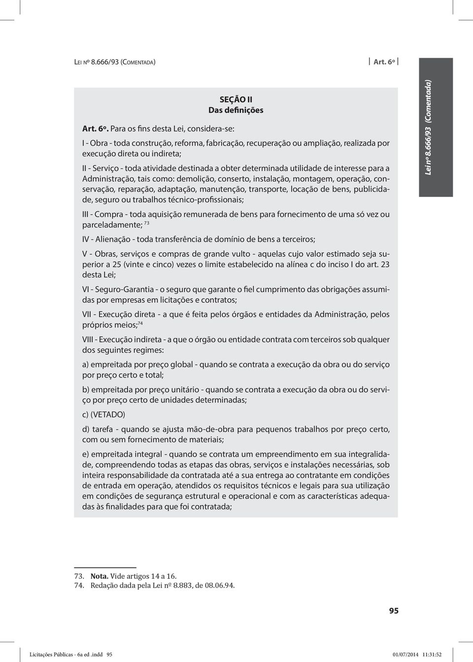 Para os fins desta Lei, considera-se: I - Obra - toda construção, reforma, fabricação, recuperação ou ampliação, realizada por execução direta ou indireta; II - Serviço - toda atividade destinada a