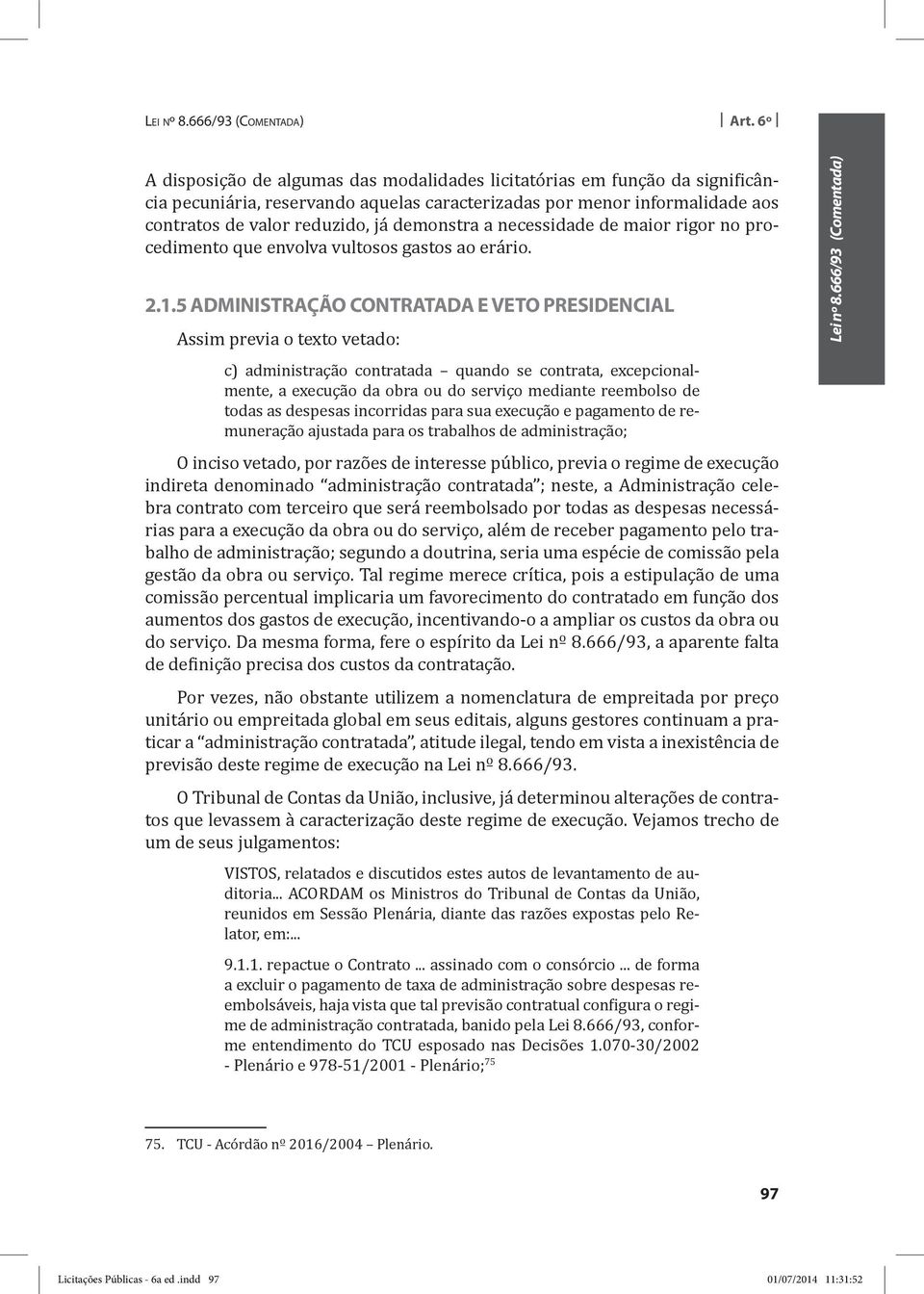 a necessidade de maior rigor no procedimento que envolva vultosos gastos ao erário. 2.1.