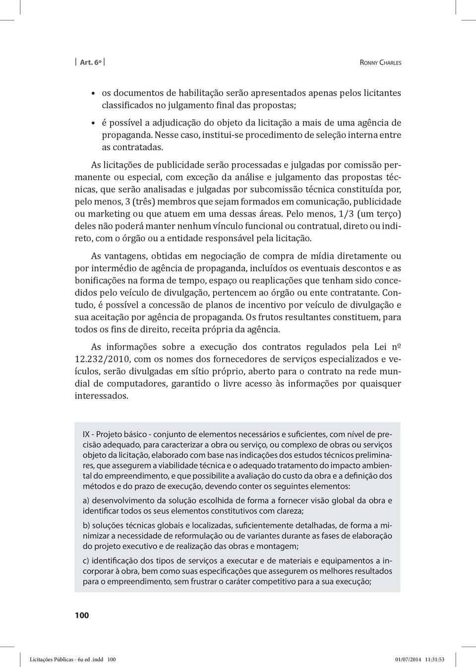 As licitações de publicidade serão processadas e julgadas por comissão permanente ou especial, com exceção da análise e julgamento das propostas técnicas, que serão analisadas e julgadas por