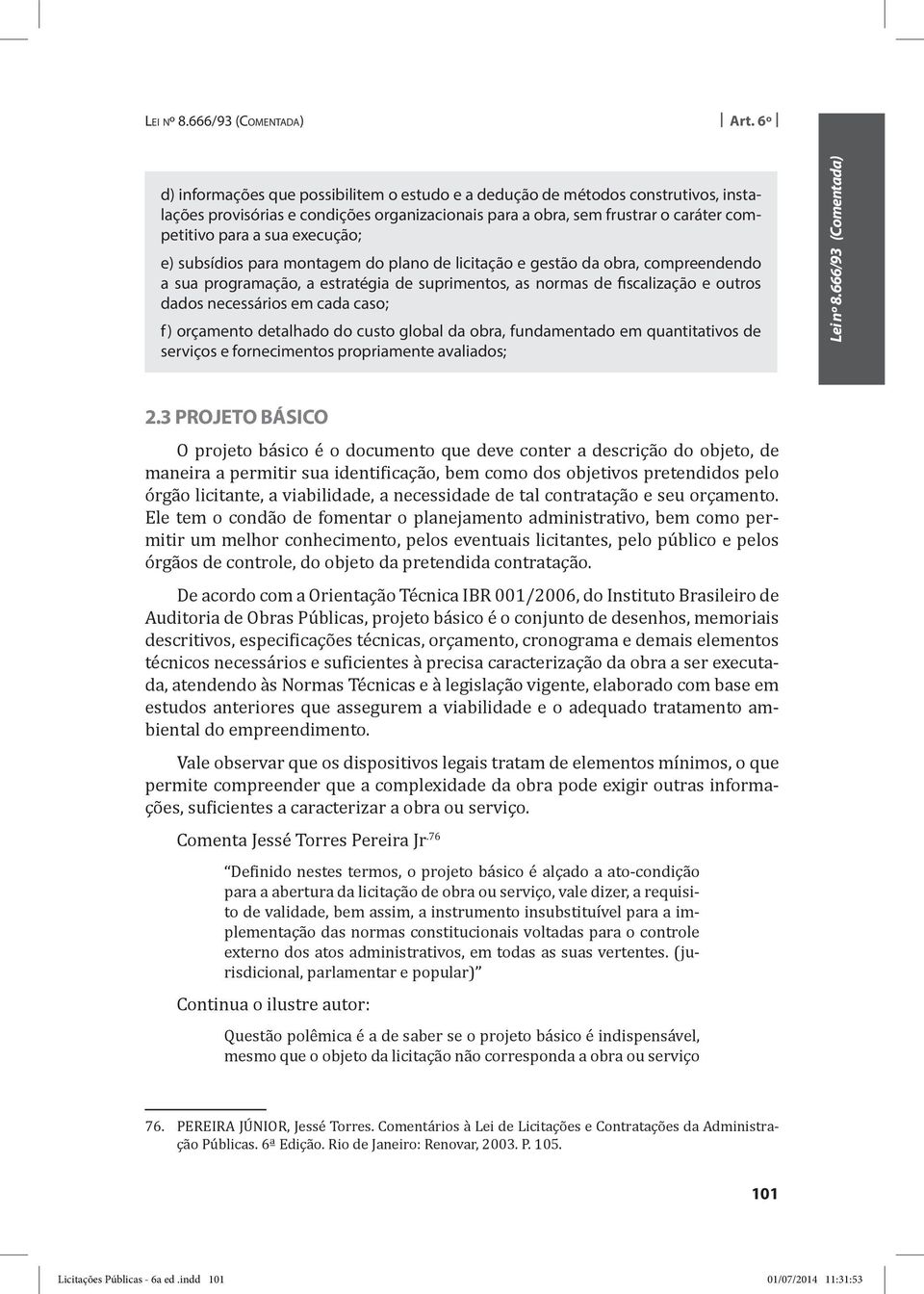 execução; e) subsídios para montagem do plano de licitação e gestão da obra, compreendendo a sua programação, a estratégia de suprimentos, as normas de fiscalização e outros dados necessários em cada