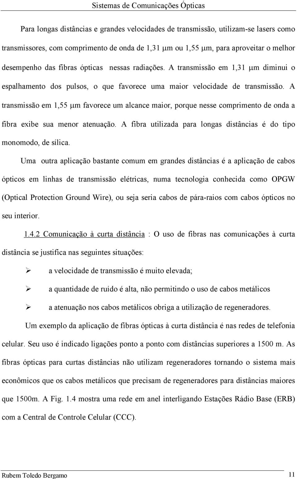 A transmissão em 1,55 µm favorece um alcance maior, porque nesse comprimento de onda a fibra exibe sua menor atenuação. A fibra utilizada para longas distâncias é do tipo monomodo, de sílica.