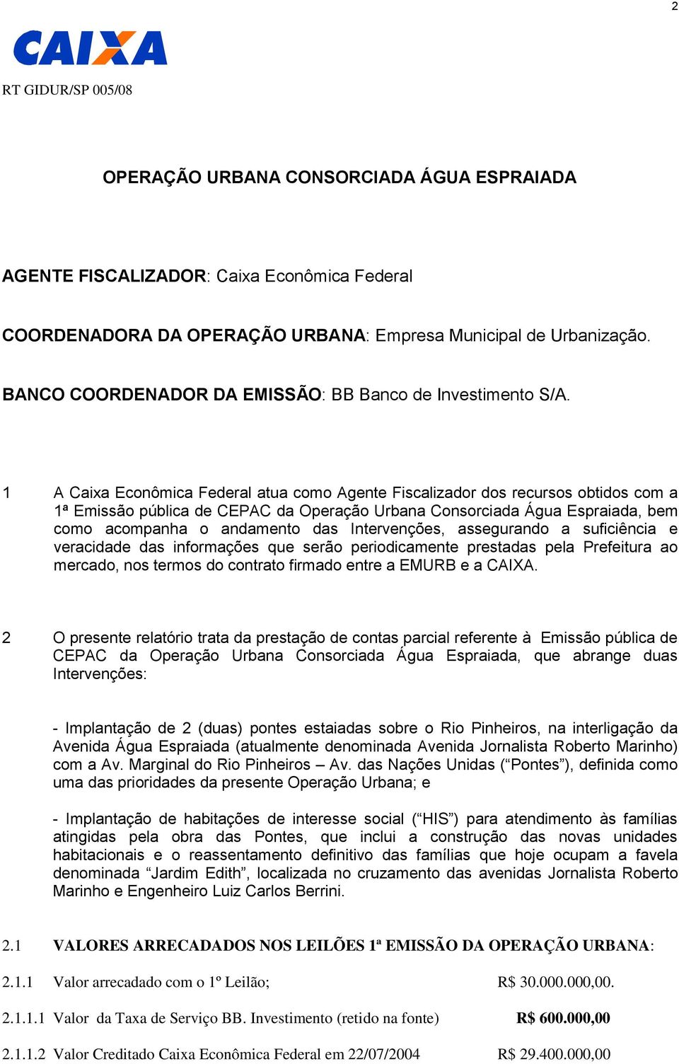 1 A Caixa Econômica Federal atua como Agente Fiscalizador dos recursos obtidos com a 1ª Emissão pública de CEPAC da Operação Urbana Consorciada Água Espraiada, bem como acompanha o andamento das