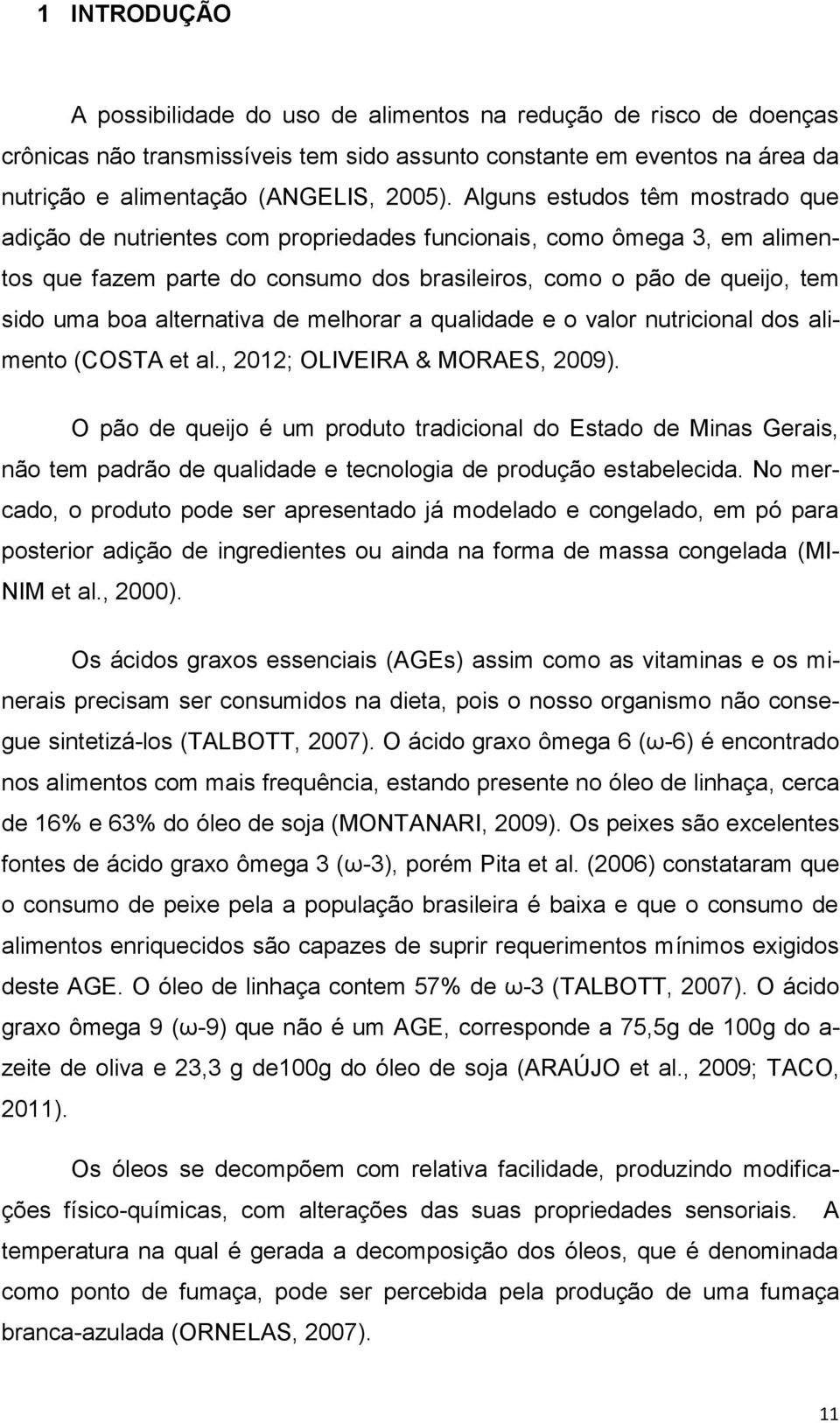 alternativa de melhorar a qualidade e o valor nutricional dos alimento (COSTA et al., 2012; OLIVEIRA & MORAES, 2009).