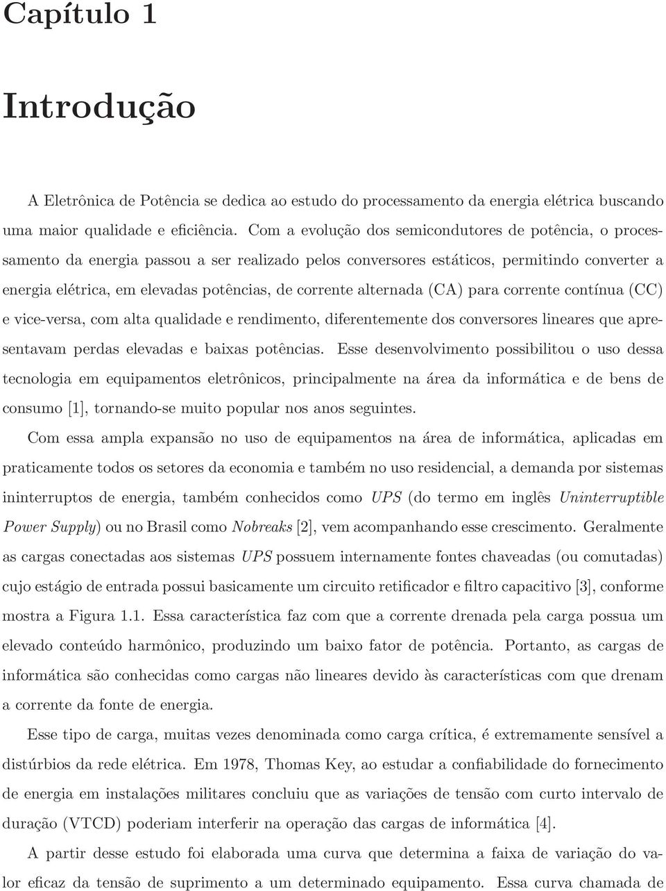 corrente alternada (CA) para corrente contínua (CC) e vice-versa, com alta qualidade e rendimento, diferentemente dos conversores lineares que apresentavam perdas elevadas e baixas potências.