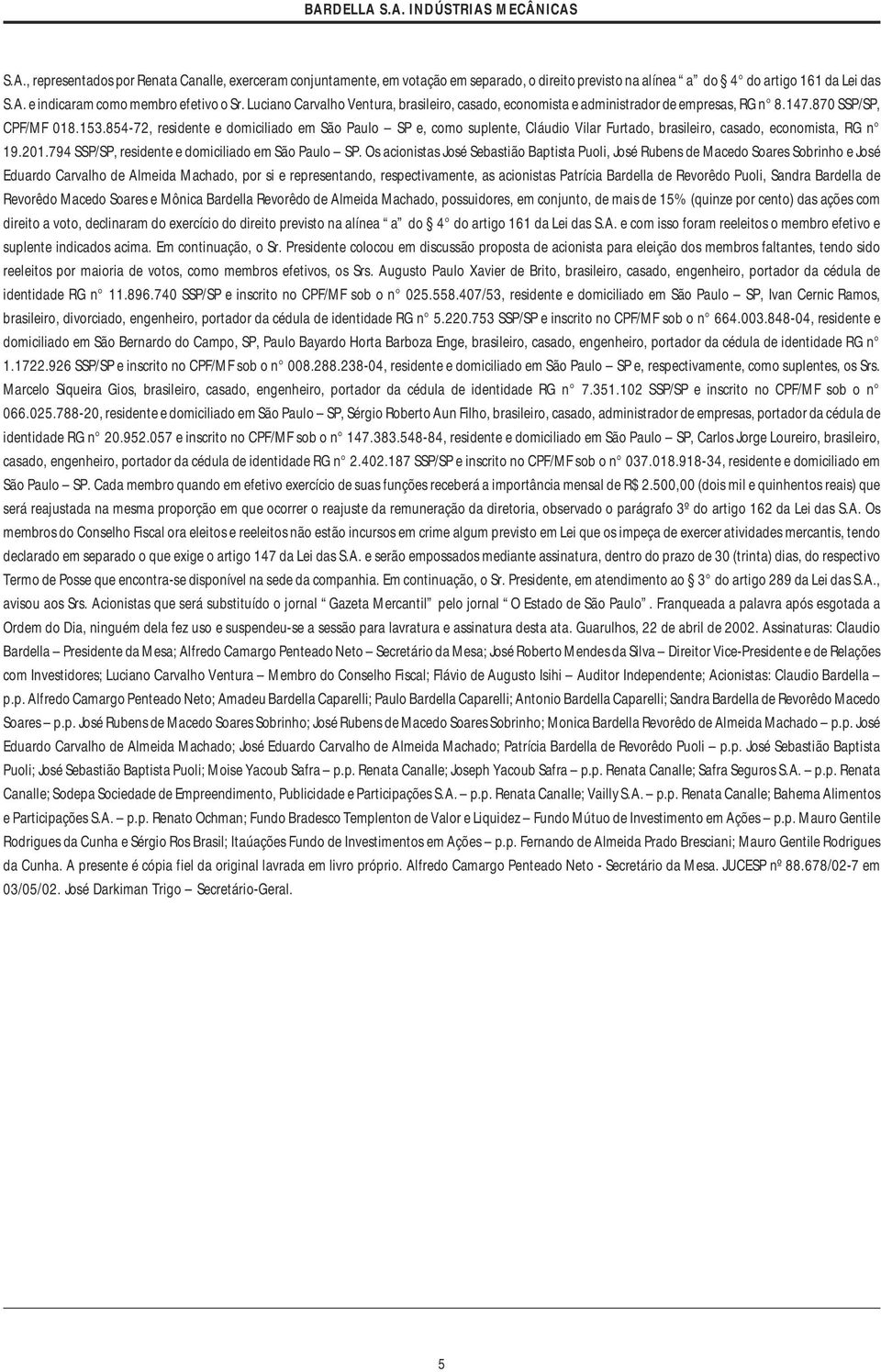 854-72, residente e domiciliado em São Paulo SP e, como suplente, Cláudio Vilar Furtado, brasileiro, casado, economista, RG n 19.201.794 SSP/SP, residente e domiciliado em São Paulo SP.