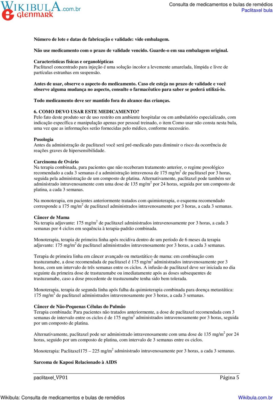 Antes de usar, observe o aspecto do medicamento. Caso ele esteja no prazo de validade e você observe alguma mudança no aspecto, consulte o farmacêutico para saber se poderá utilizá-lo.