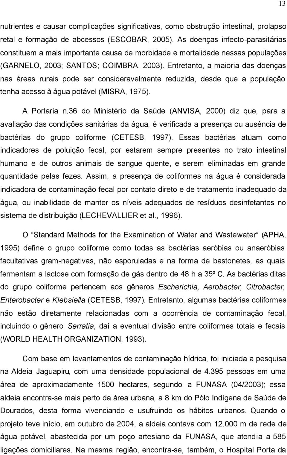 Entretanto, a maioria das doenças nas áreas rurais pode ser consideravelmente reduzida, desde que a população tenha acesso à água potável (MISRA, 1975). A Portaria n.