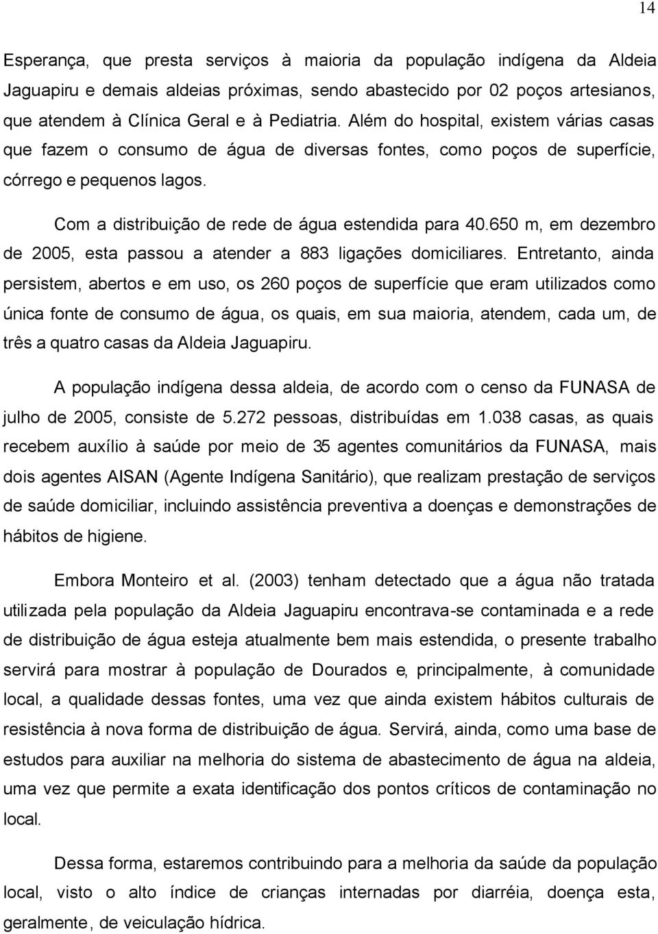 650 m, em dezembro de 2005, esta passou a atender a 883 ligações domiciliares.