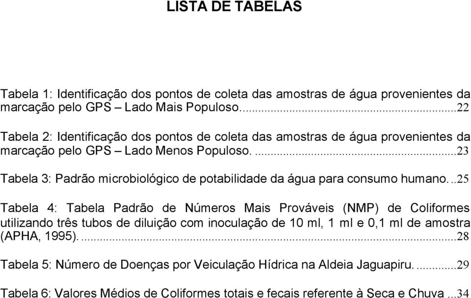 ...23 Tabela 3: Padrão microbiológico de potabilidade da água para consumo humano.