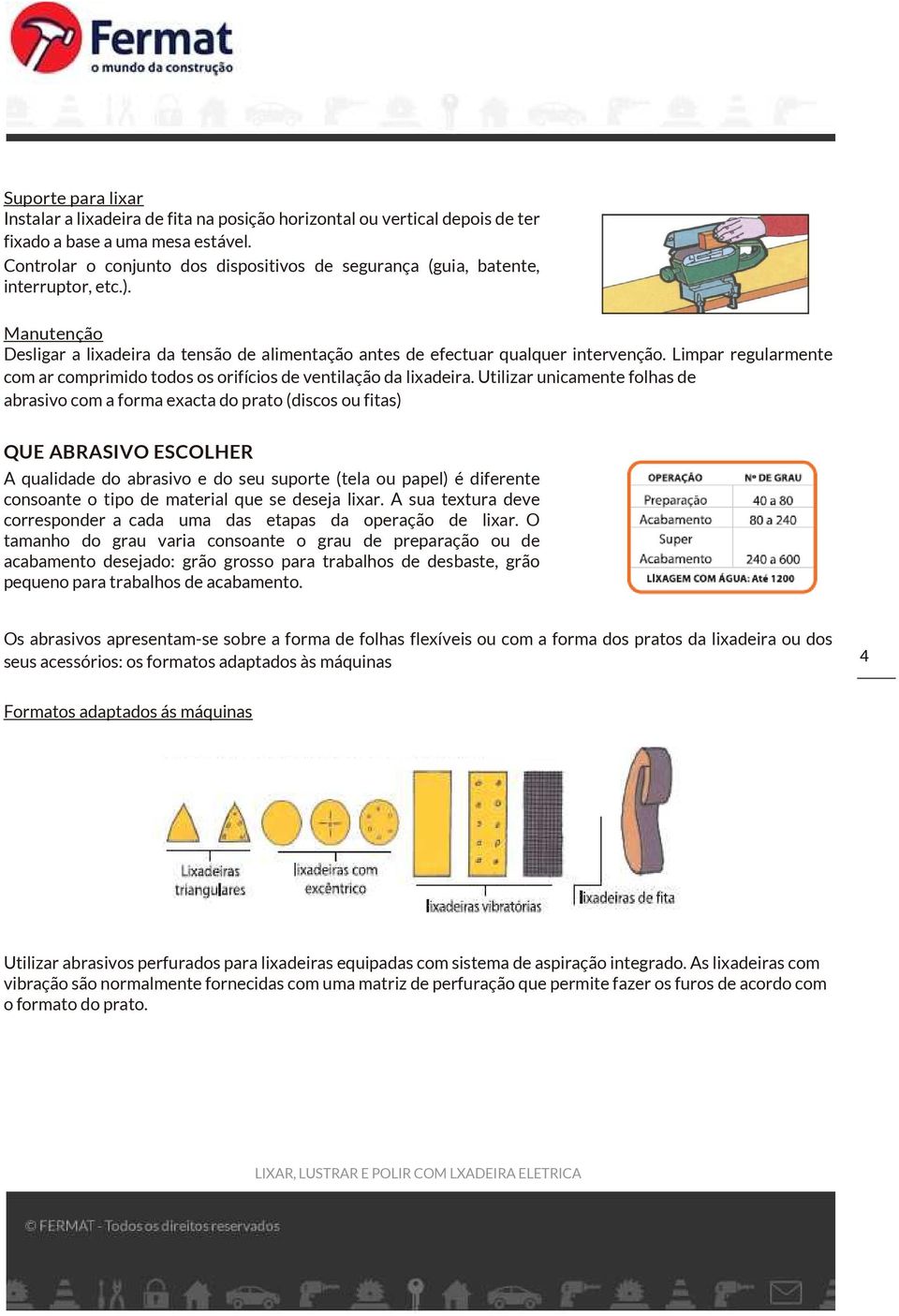 Limpar regularmente com ar comprimido todos os orifícios de ventilação da lixadeira.