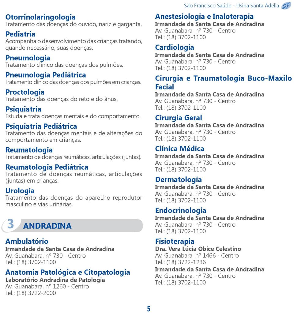 Psiquiatria Estuda e trata doenças mentais e do comportamento. Psiquiatria Pediátrica Tratamento das doenças mentais e de alterações do comportamento em crianças.