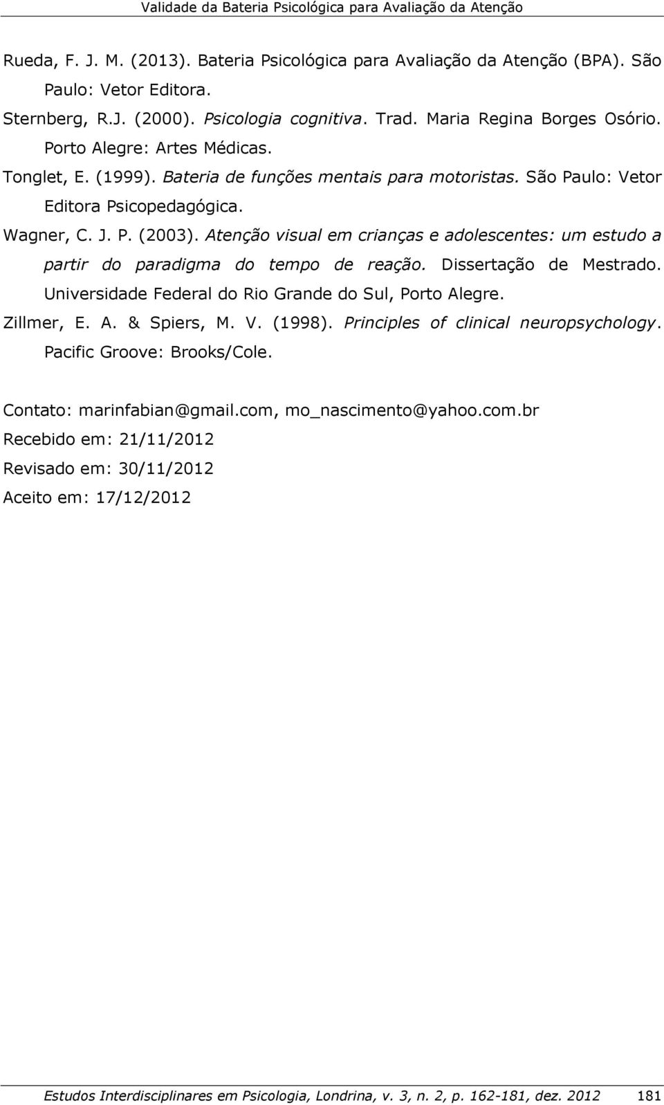 Wagner, C. J. P. (2003). Atenção visual em crianças e adolescentes: um estudo a partir do paradigma do tempo de reação. Dissertação de Mestrado.