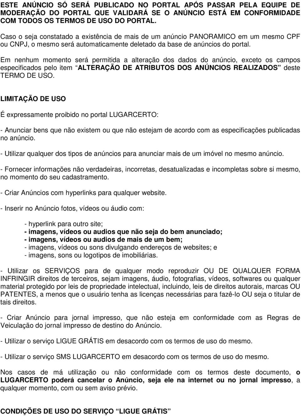 Em nenhum momento será permitida a alteração dos dados do anúncio, exceto os campos especificados pelo item ALTERAÇÃO DE ATRIBUTOS DOS ANÚNCIOS REALIZADOS deste TERMO DE USO.