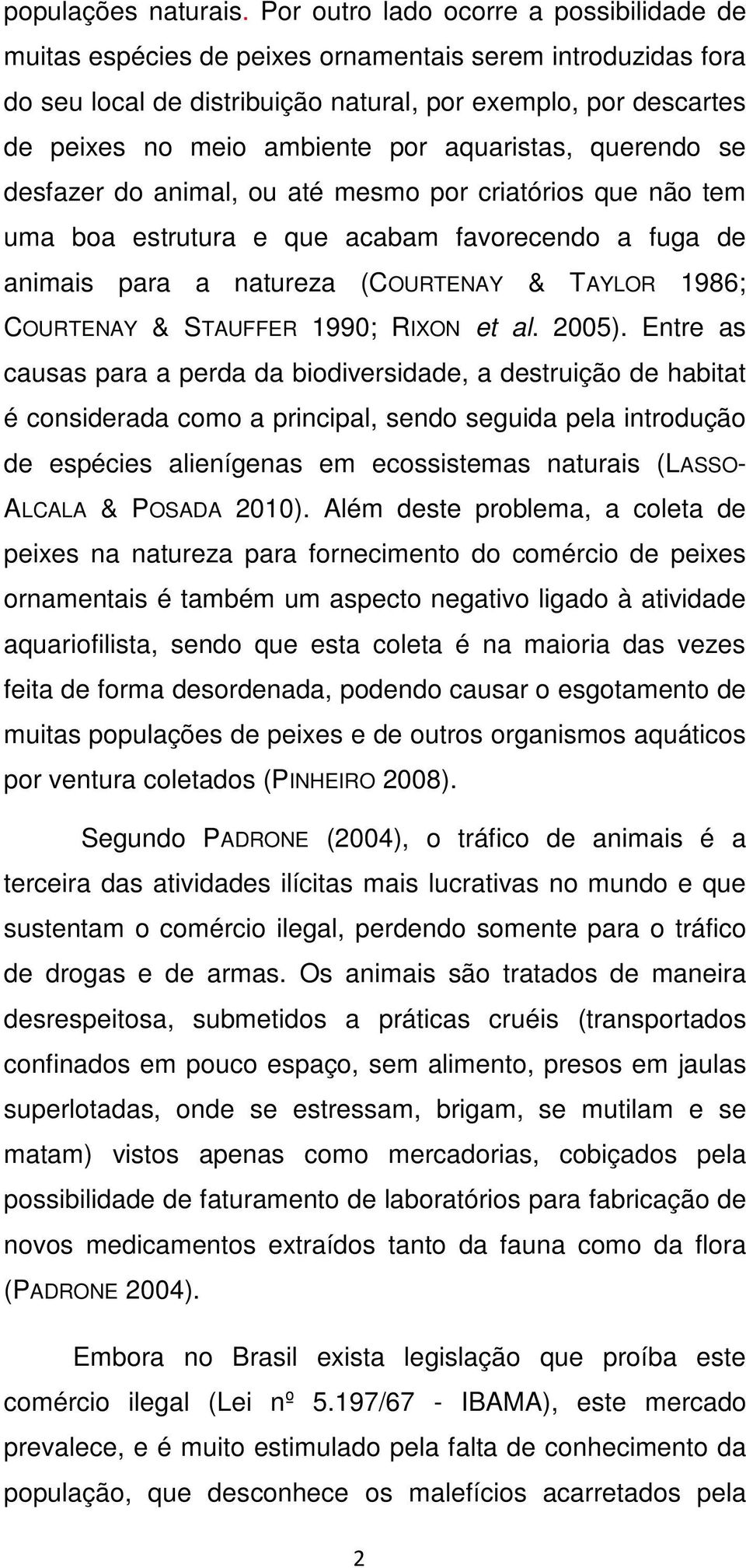 aquaristas, querendo se desfazer do animal, ou até mesmo por criatórios que não tem uma boa estrutura e que acabam favorecendo a fuga de animais para a natureza (COURTENAY & TAYLOR 1986; COURTENAY &