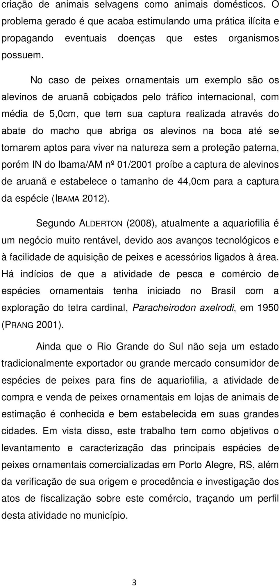 alevinos na boca até se tornarem aptos para viver na natureza sem a proteção paterna, porém IN do Ibama/AM nº 01/2001 proíbe a captura de alevinos de aruanã e estabelece o tamanho de 44,0cm para a