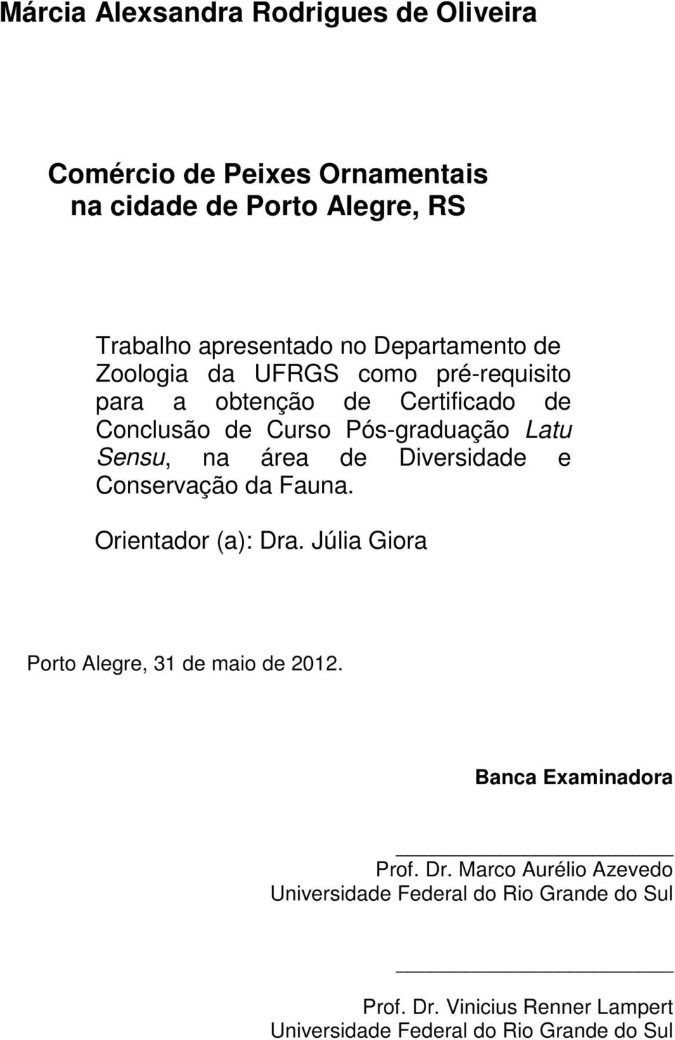 área de Diversidade e Conservação da Fauna. Orientador (a): Dra. Júlia Giora Porto Alegre, 31 de maio de 2012. Banca Examinadora Prof.
