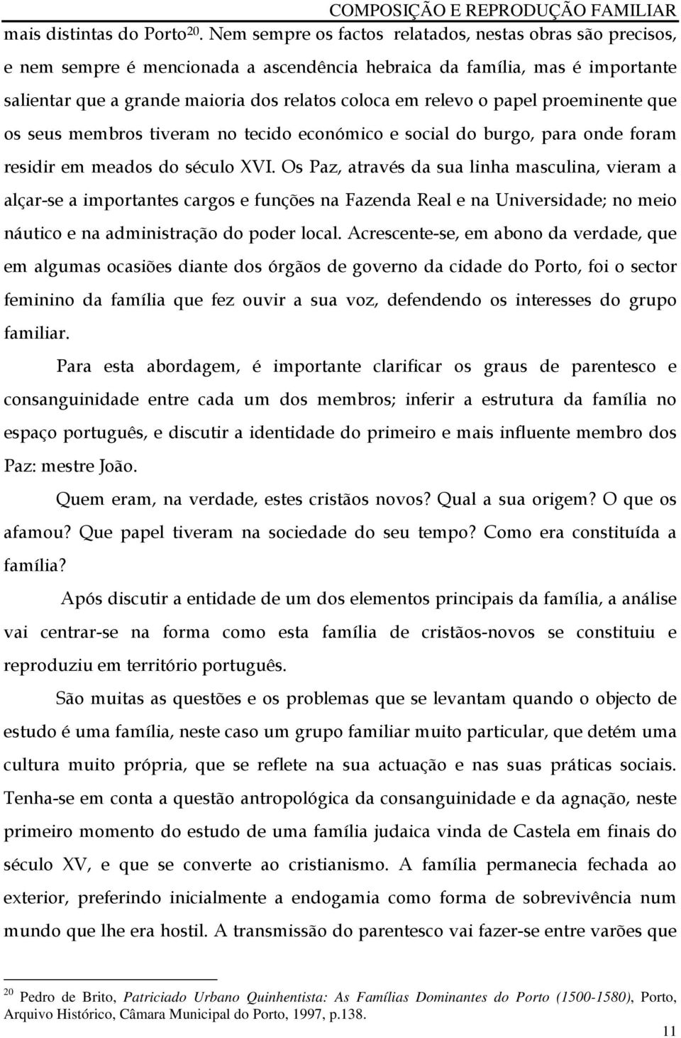 papel proeminente que os seus membros tiveram no tecido económico e social do burgo, para onde foram residir em meados do século XVI.