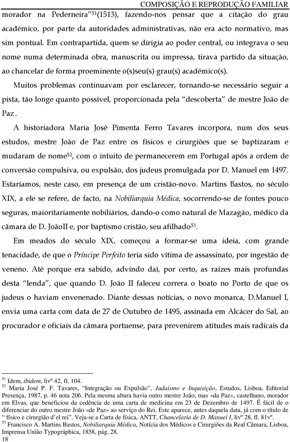 grau(s) académico(s). Muitos problemas continuavam por esclarecer, tornando-se necessário seguir a pista, tão longe quanto possível, proporcionada pela descoberta de mestre João de Paz.