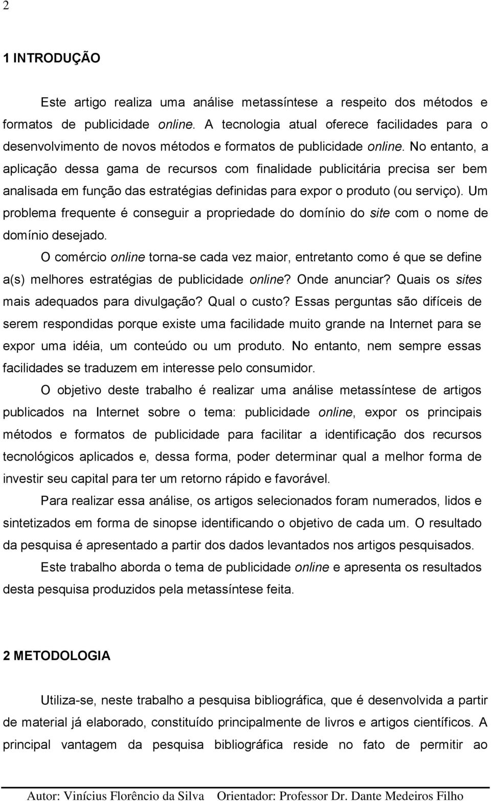 No entanto, a aplicação dessa gama de recursos com finalidade publicitária precisa ser bem analisada em função das estratégias definidas para expor o produto (ou serviço).