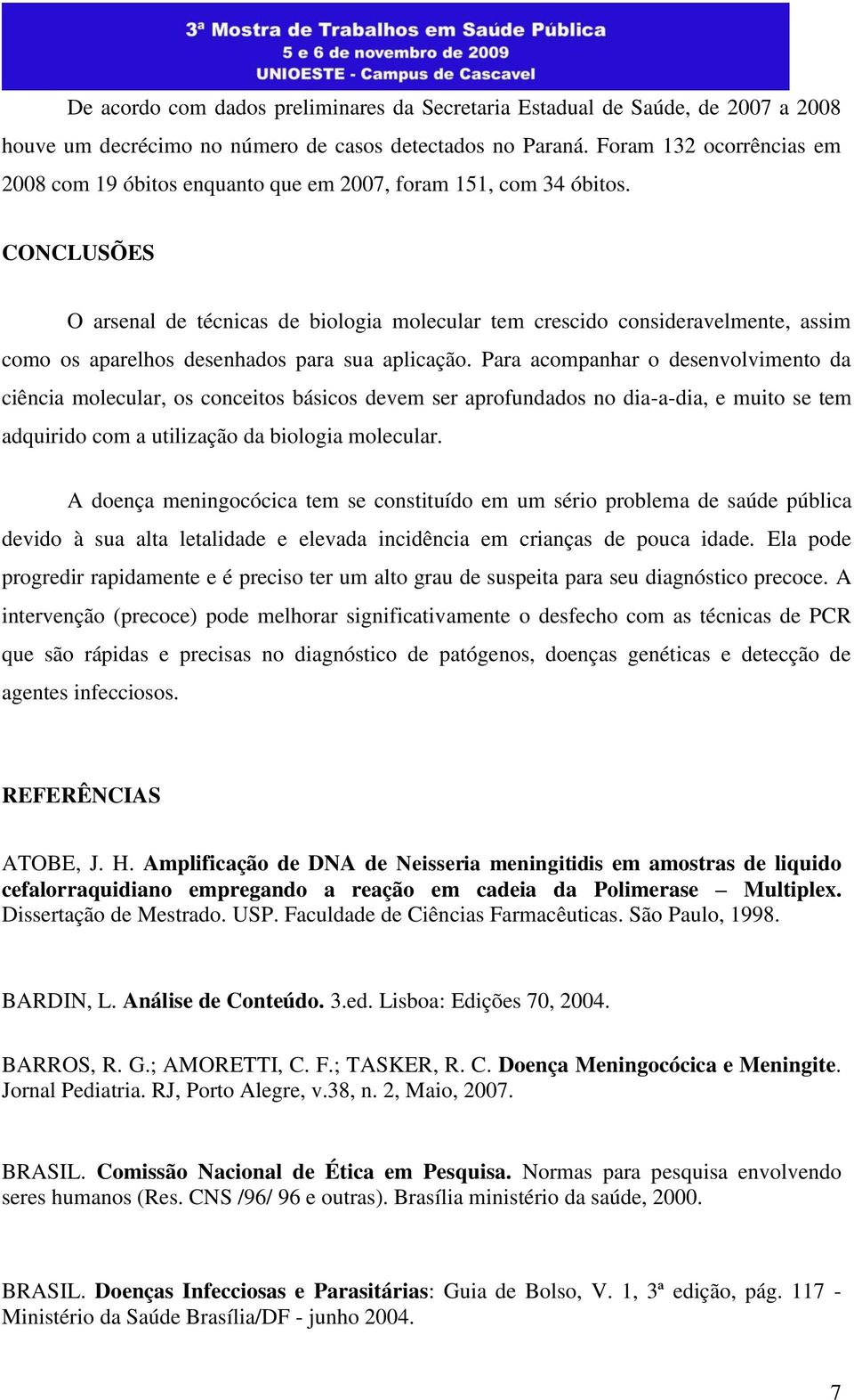 CONCLUSÕES O arsenal de técnicas de biologia molecular tem crescido consideravelmente, assim como os aparelhos desenhados para sua aplicação.