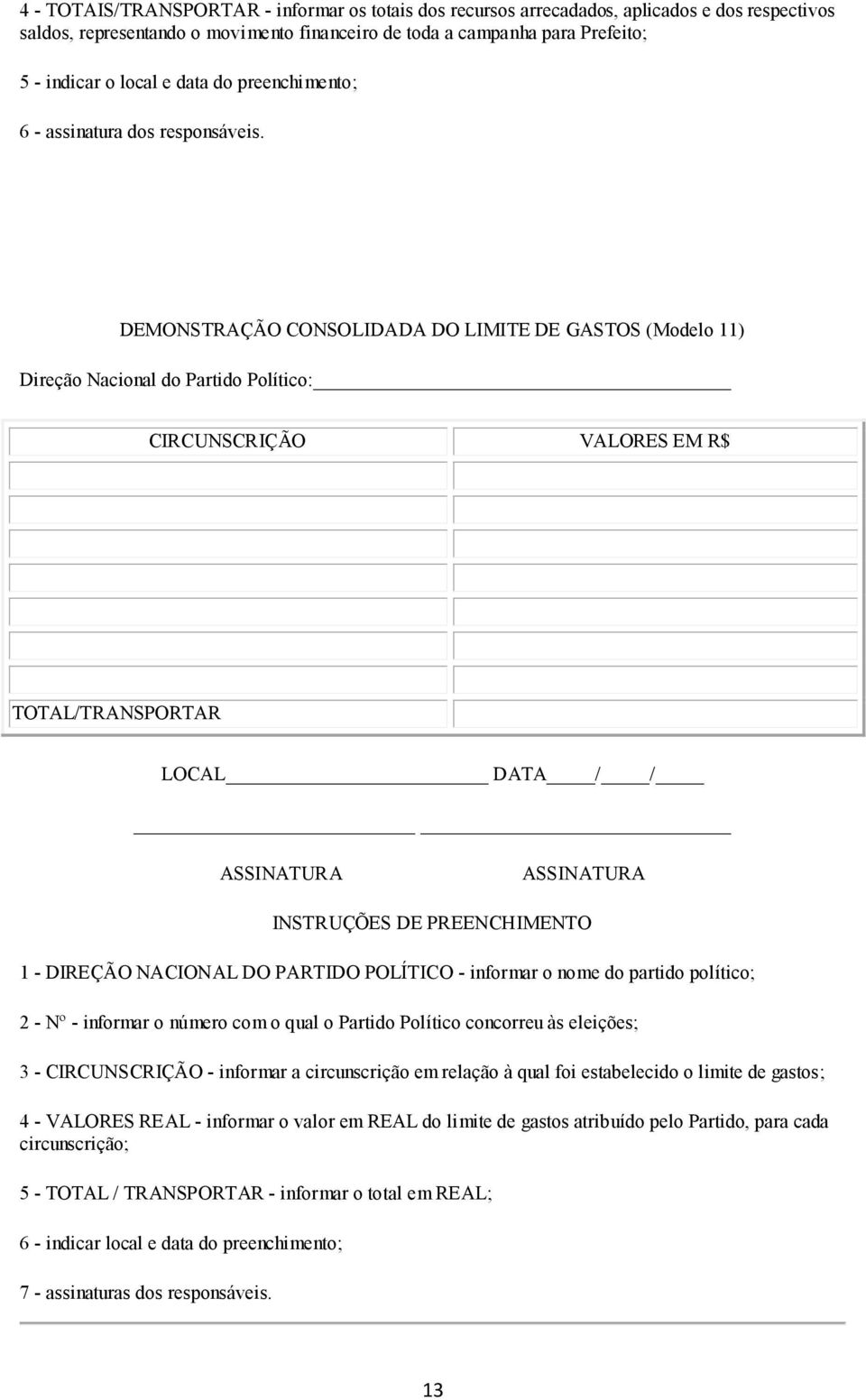 DEMONSTRAÇÃO CONSOLIDADA DO LIMITE DE GASTOS (Modelo 11) Direção Nacional do Partido Político: CIRCUNSCRIÇÃO VALORES EM R$ TOTAL/TRANSPORTAR LOCAL DATA / / INSTRUÇÕES DE PREENCHIMENTO 1 - DIREÇÃO