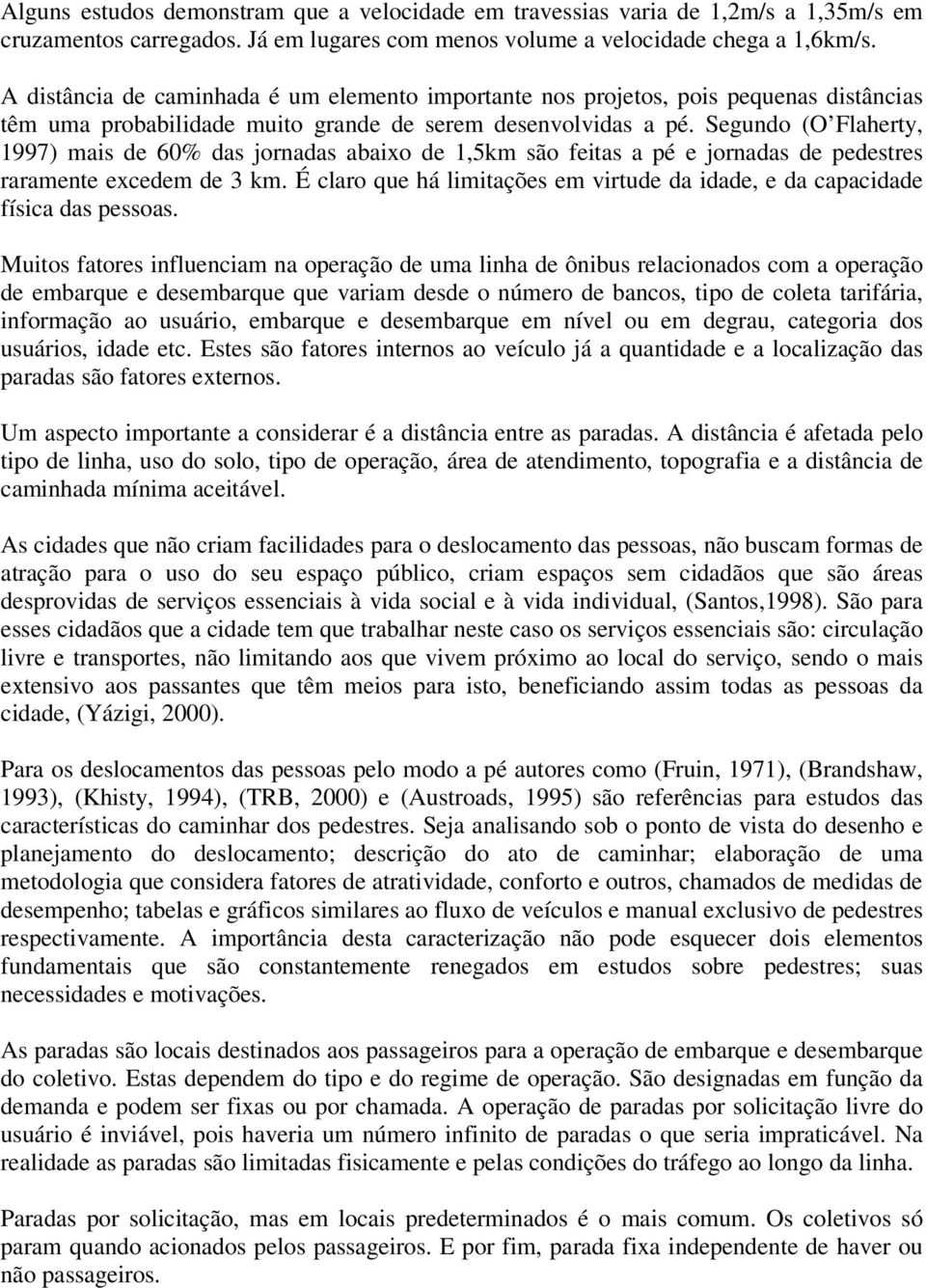 Segundo (O Flaherty, 1997) mais de 60% das jornadas abaixo de 1,5km são feitas a pé e jornadas de pedestres raramente excedem de 3 km.