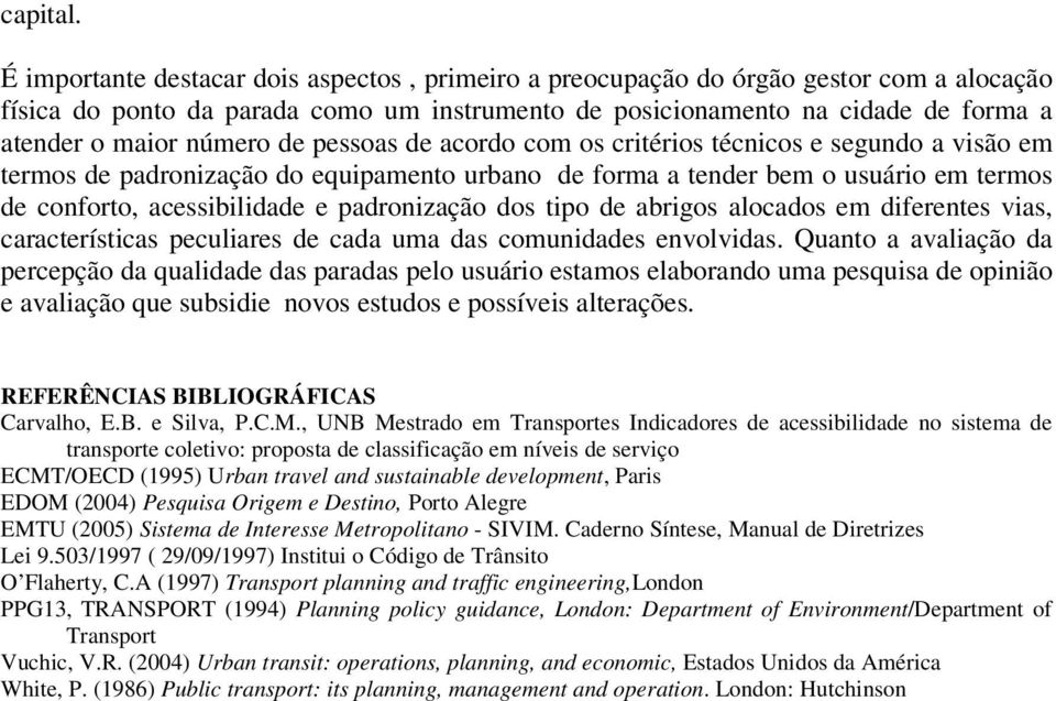 de pessoas de acordo com os critérios técnicos e segundo a visão em termos de padronização do equipamento urbano de forma a tender bem o usuário em termos de conforto, acessibilidade e padronização